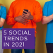 5 Social Trends to be on the lookout for in 2021